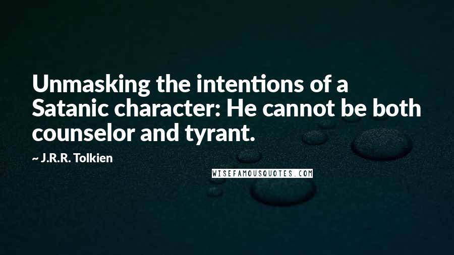 J.R.R. Tolkien Quotes: Unmasking the intentions of a Satanic character: He cannot be both counselor and tyrant.