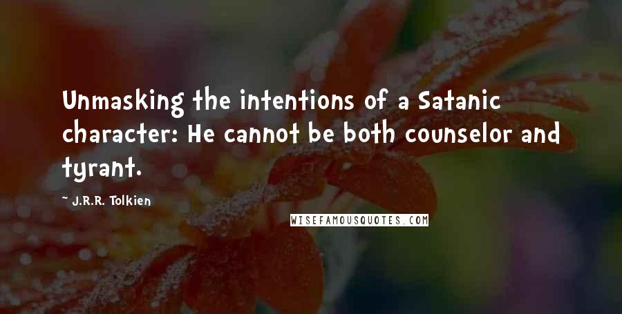 J.R.R. Tolkien Quotes: Unmasking the intentions of a Satanic character: He cannot be both counselor and tyrant.