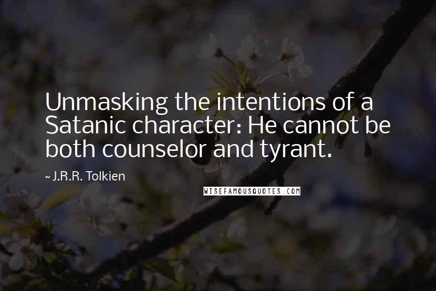 J.R.R. Tolkien Quotes: Unmasking the intentions of a Satanic character: He cannot be both counselor and tyrant.