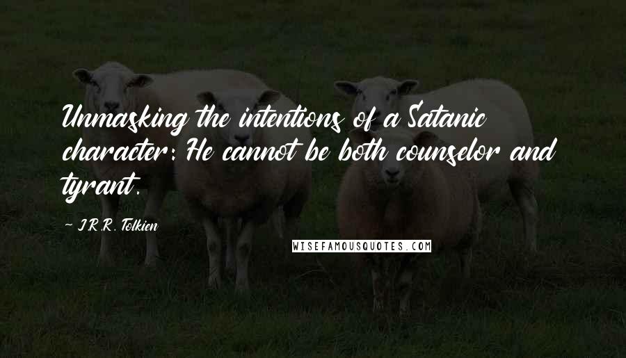 J.R.R. Tolkien Quotes: Unmasking the intentions of a Satanic character: He cannot be both counselor and tyrant.