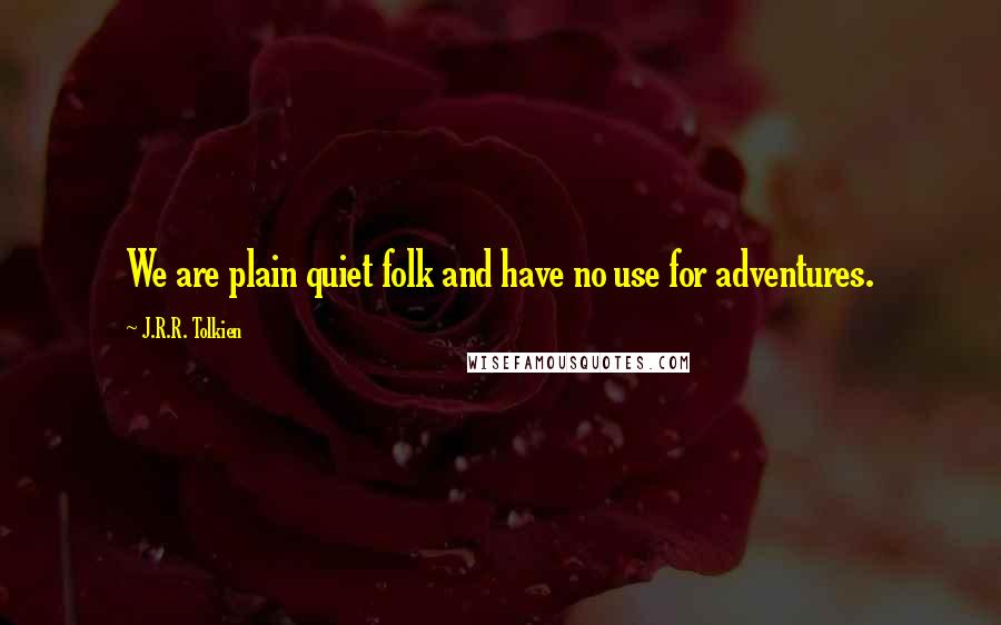 J.R.R. Tolkien Quotes: We are plain quiet folk and have no use for adventures.