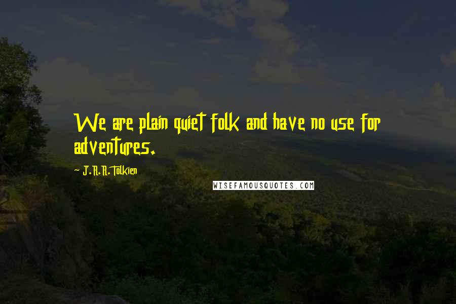 J.R.R. Tolkien Quotes: We are plain quiet folk and have no use for adventures.