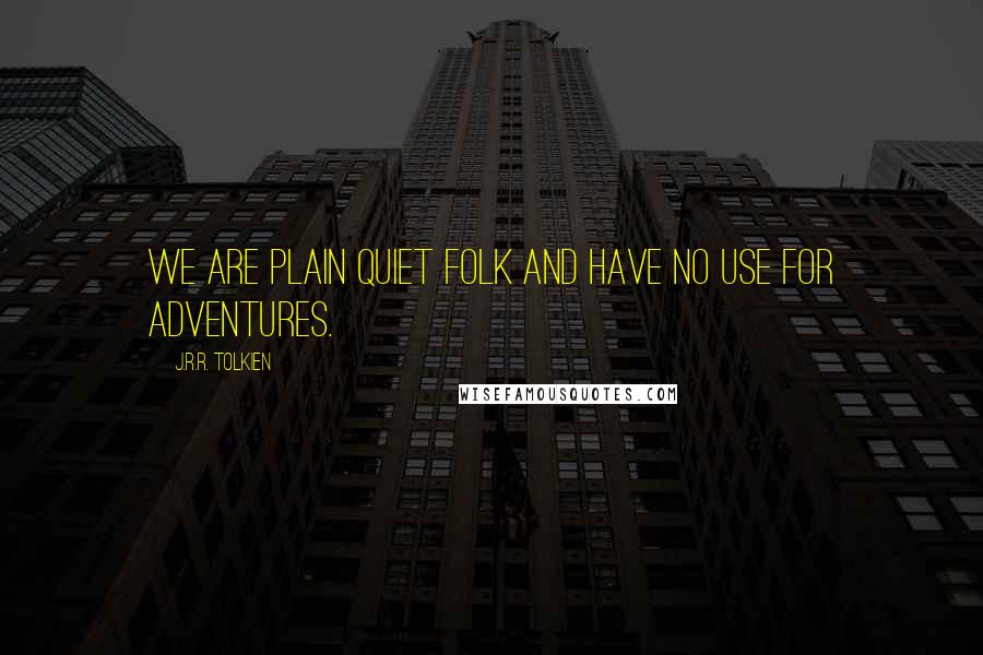 J.R.R. Tolkien Quotes: We are plain quiet folk and have no use for adventures.