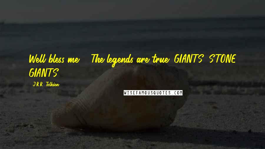 J.R.R. Tolkien Quotes: Well bless me ... The legends are true! GIANTS! STONE GIANTS!