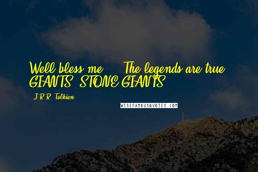 J.R.R. Tolkien Quotes: Well bless me ... The legends are true! GIANTS! STONE GIANTS!