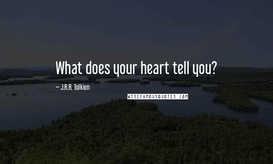 J.R.R. Tolkien Quotes: What does your heart tell you?