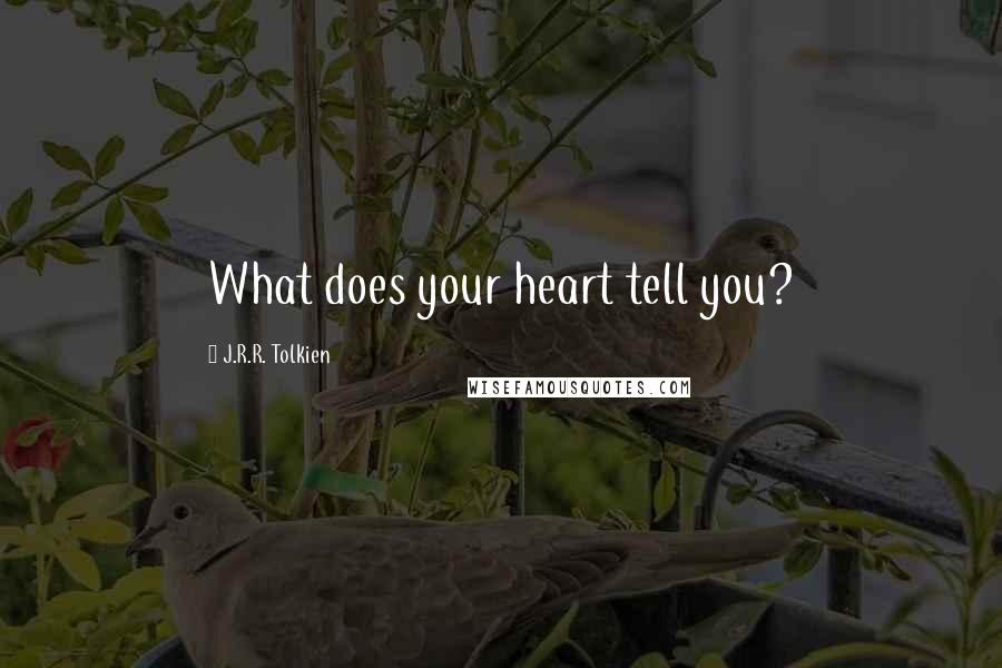 J.R.R. Tolkien Quotes: What does your heart tell you?