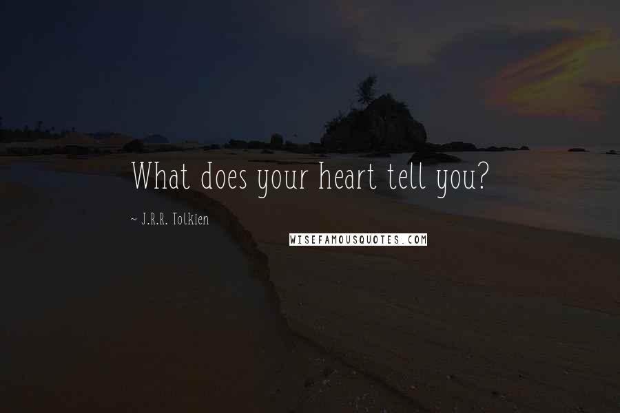 J.R.R. Tolkien Quotes: What does your heart tell you?