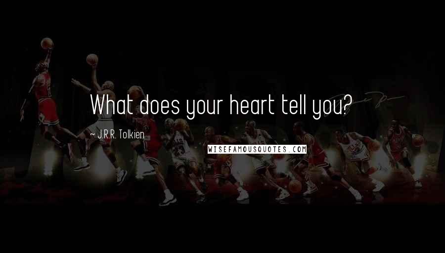 J.R.R. Tolkien Quotes: What does your heart tell you?