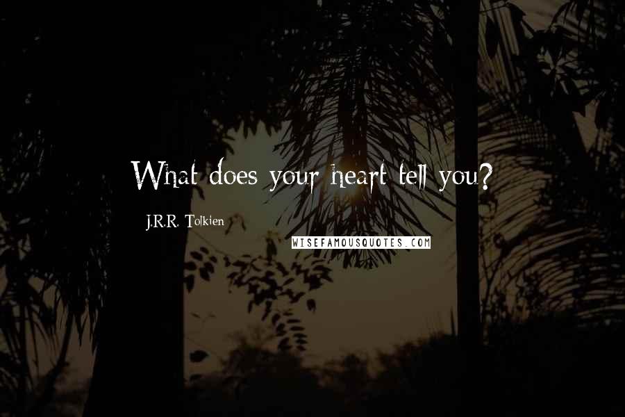 J.R.R. Tolkien Quotes: What does your heart tell you?