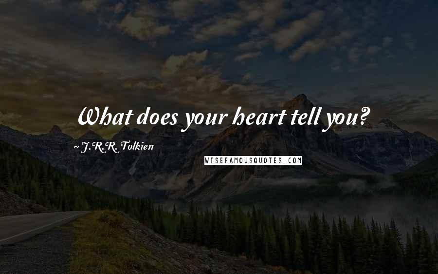 J.R.R. Tolkien Quotes: What does your heart tell you?