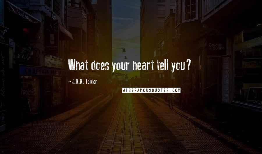 J.R.R. Tolkien Quotes: What does your heart tell you?