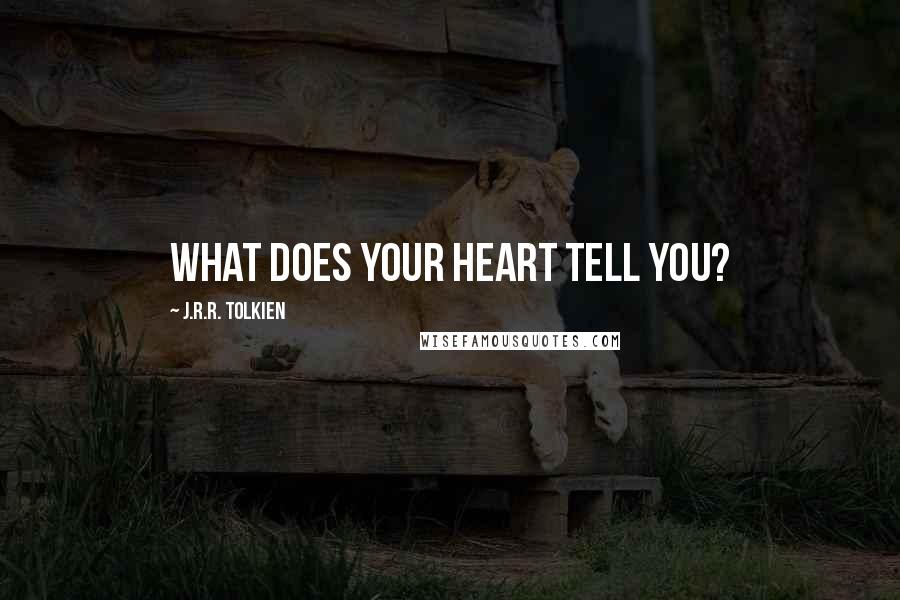 J.R.R. Tolkien Quotes: What does your heart tell you?