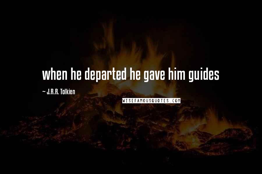 J.R.R. Tolkien Quotes: when he departed he gave him guides