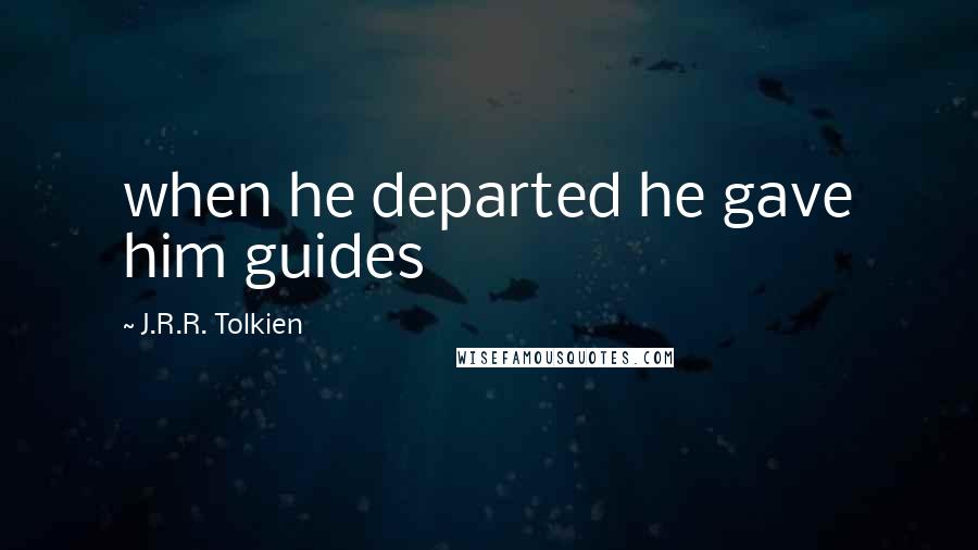 J.R.R. Tolkien Quotes: when he departed he gave him guides
