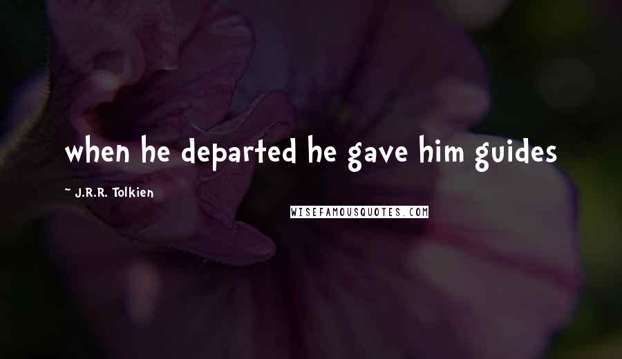 J.R.R. Tolkien Quotes: when he departed he gave him guides