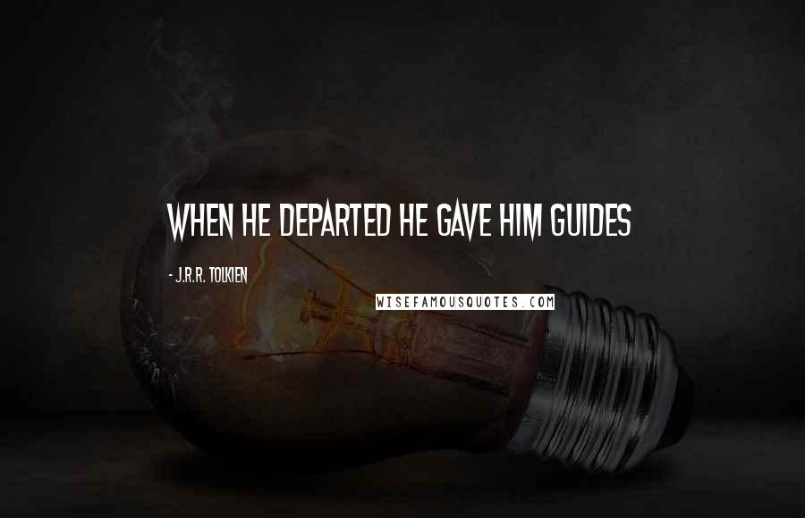 J.R.R. Tolkien Quotes: when he departed he gave him guides