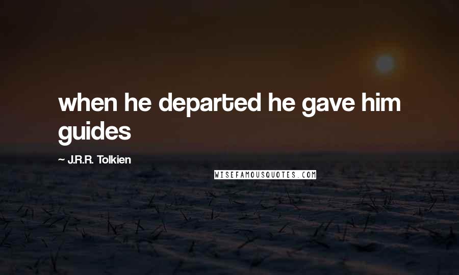 J.R.R. Tolkien Quotes: when he departed he gave him guides