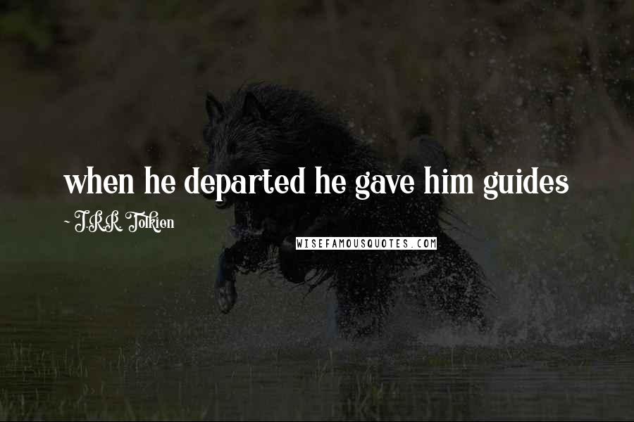 J.R.R. Tolkien Quotes: when he departed he gave him guides