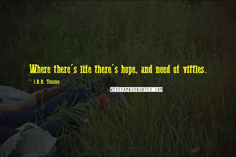 J.R.R. Tolkien Quotes: Where there's life there's hope, and need of vittles.