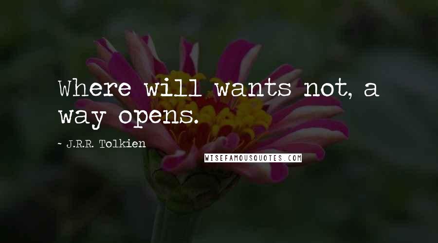 J.R.R. Tolkien Quotes: Where will wants not, a way opens.