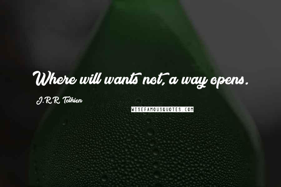 J.R.R. Tolkien Quotes: Where will wants not, a way opens.