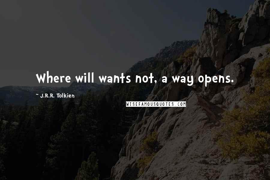 J.R.R. Tolkien Quotes: Where will wants not, a way opens.