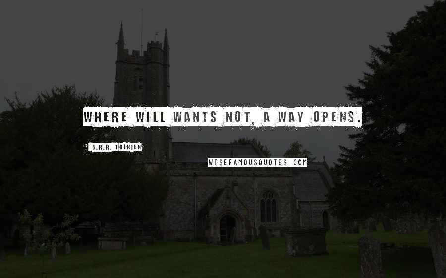 J.R.R. Tolkien Quotes: Where will wants not, a way opens.