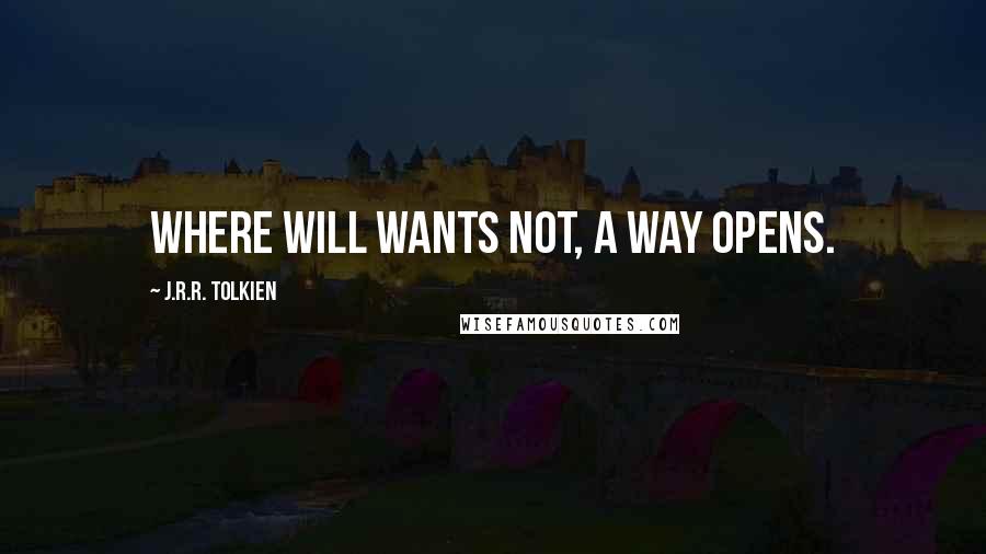 J.R.R. Tolkien Quotes: Where will wants not, a way opens.