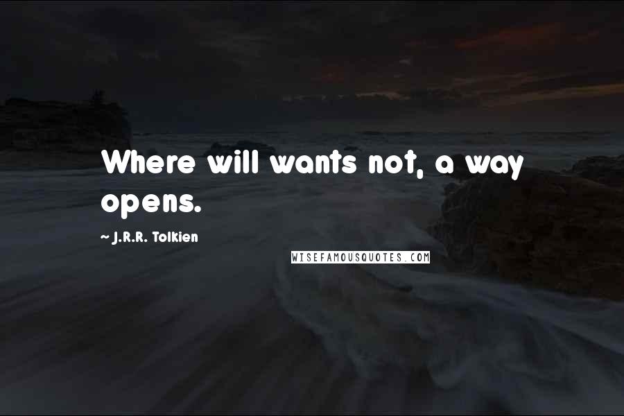 J.R.R. Tolkien Quotes: Where will wants not, a way opens.