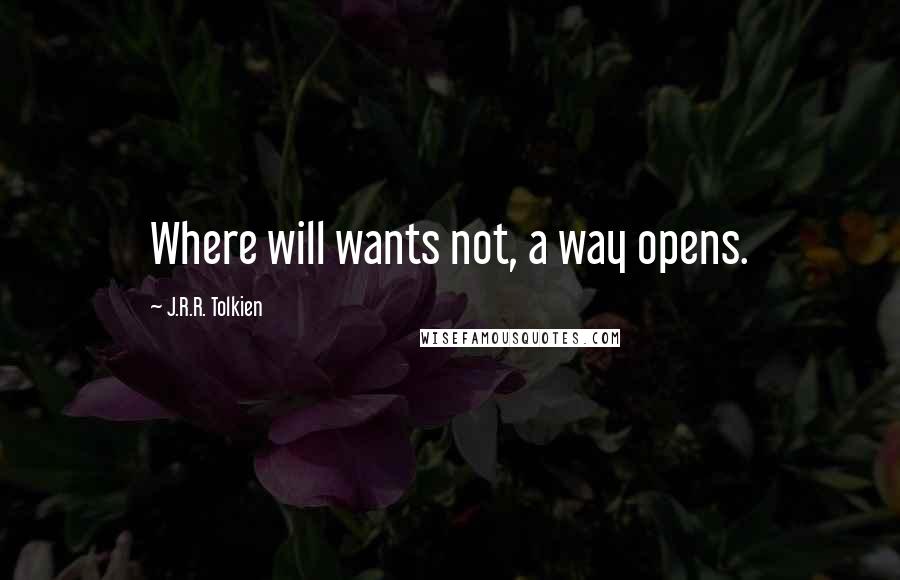 J.R.R. Tolkien Quotes: Where will wants not, a way opens.