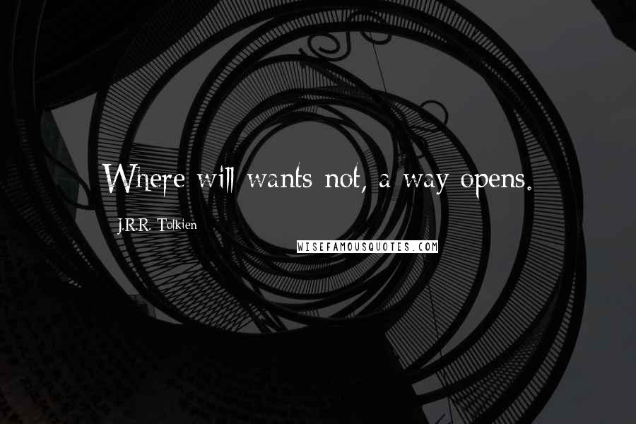 J.R.R. Tolkien Quotes: Where will wants not, a way opens.