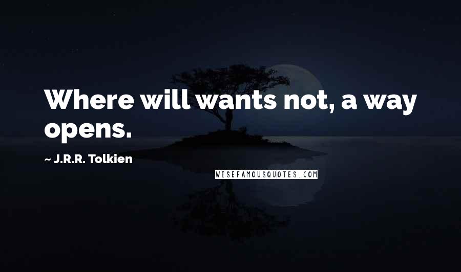 J.R.R. Tolkien Quotes: Where will wants not, a way opens.