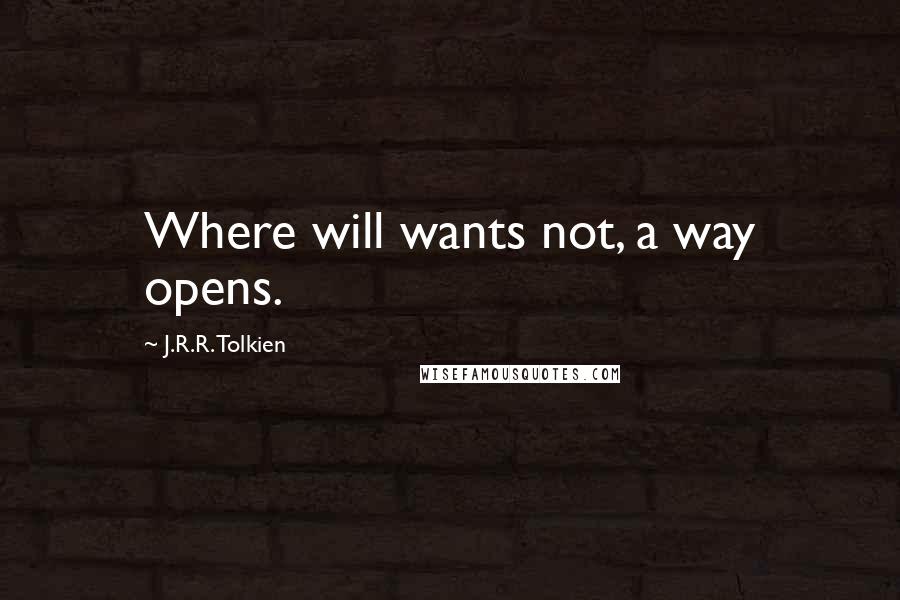 J.R.R. Tolkien Quotes: Where will wants not, a way opens.