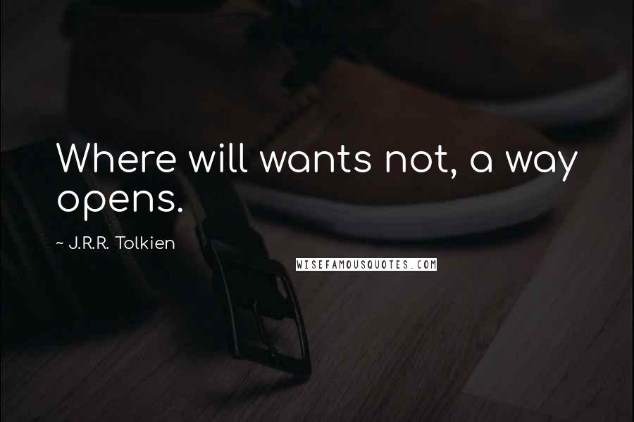 J.R.R. Tolkien Quotes: Where will wants not, a way opens.