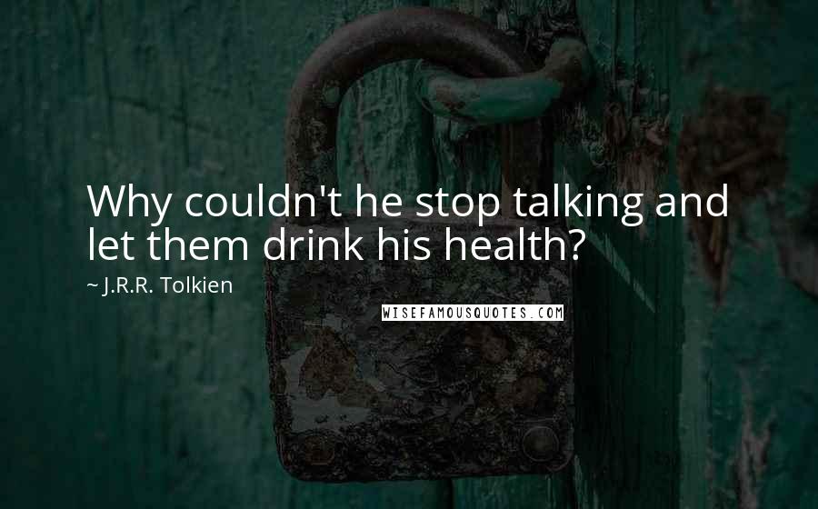 J.R.R. Tolkien Quotes: Why couldn't he stop talking and let them drink his health?