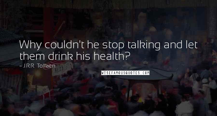 J.R.R. Tolkien Quotes: Why couldn't he stop talking and let them drink his health?