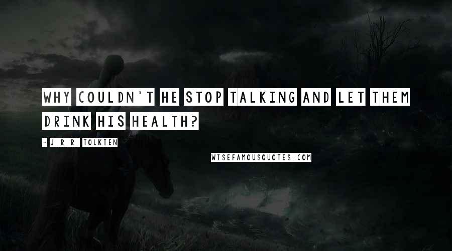 J.R.R. Tolkien Quotes: Why couldn't he stop talking and let them drink his health?