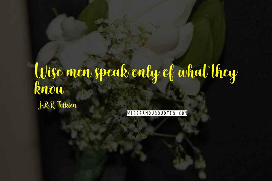 J.R.R. Tolkien Quotes: Wise men speak only of what they know