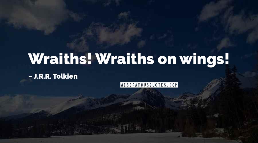J.R.R. Tolkien Quotes: Wraiths! Wraiths on wings!