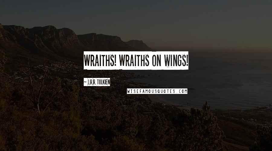 J.R.R. Tolkien Quotes: Wraiths! Wraiths on wings!