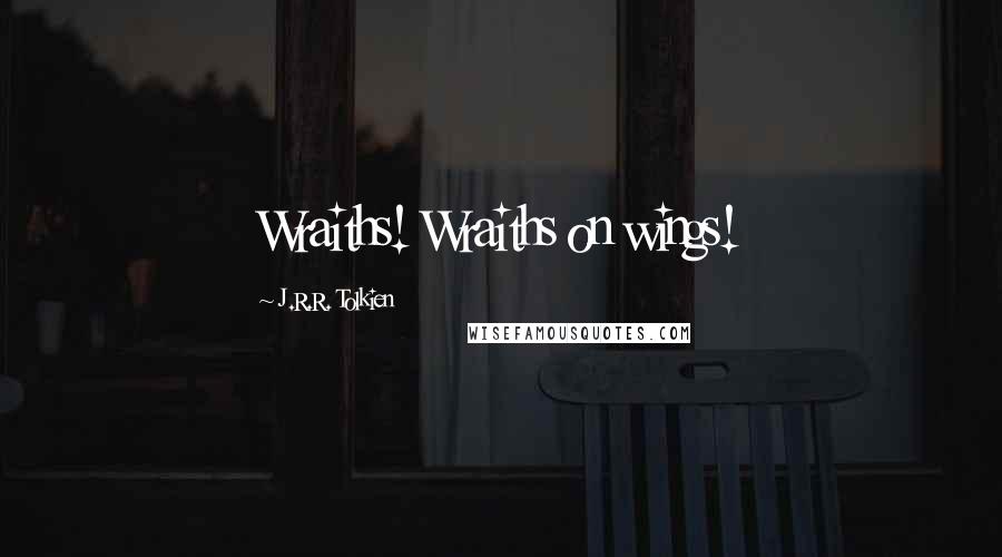 J.R.R. Tolkien Quotes: Wraiths! Wraiths on wings!