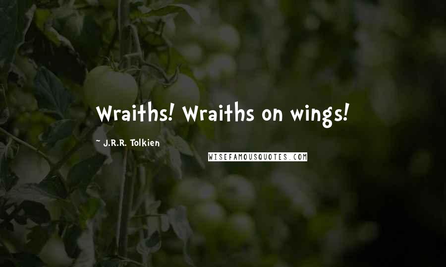 J.R.R. Tolkien Quotes: Wraiths! Wraiths on wings!