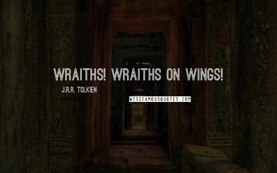 J.R.R. Tolkien Quotes: Wraiths! Wraiths on wings!