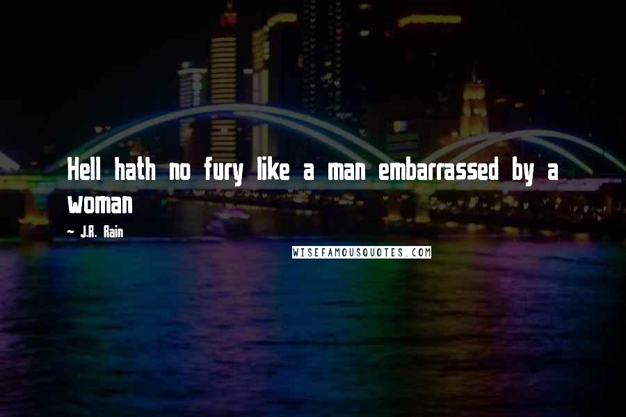 J.R. Rain Quotes: Hell hath no fury like a man embarrassed by a woman