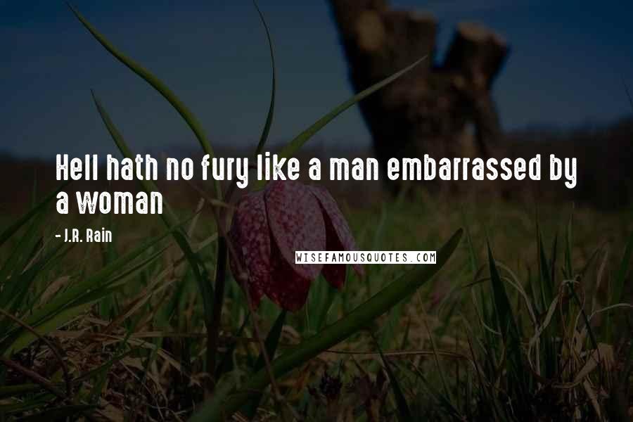 J.R. Rain Quotes: Hell hath no fury like a man embarrassed by a woman