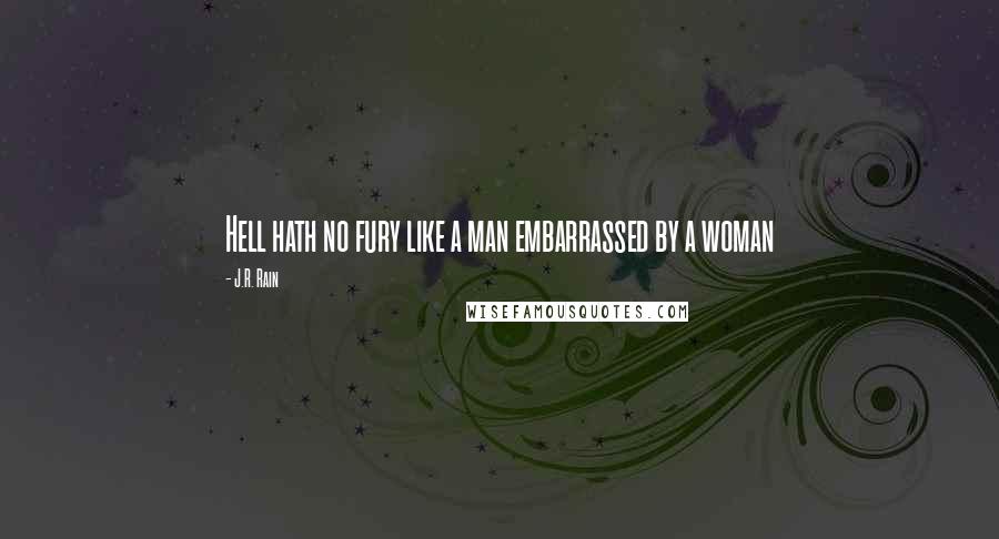 J.R. Rain Quotes: Hell hath no fury like a man embarrassed by a woman