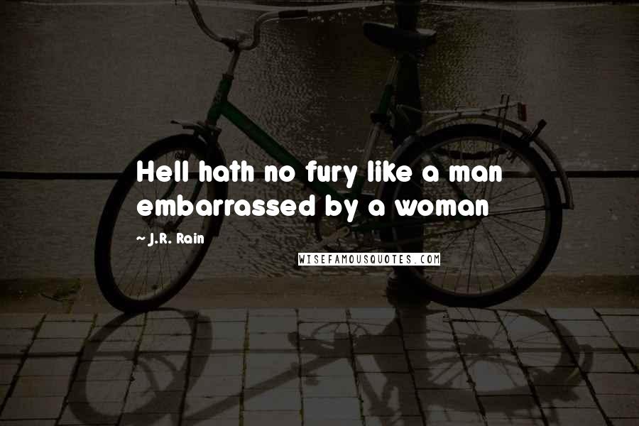 J.R. Rain Quotes: Hell hath no fury like a man embarrassed by a woman