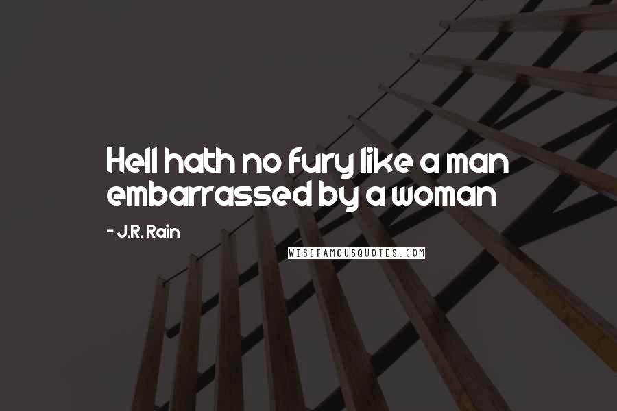 J.R. Rain Quotes: Hell hath no fury like a man embarrassed by a woman