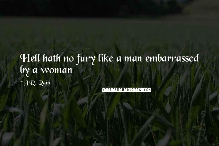 J.R. Rain Quotes: Hell hath no fury like a man embarrassed by a woman